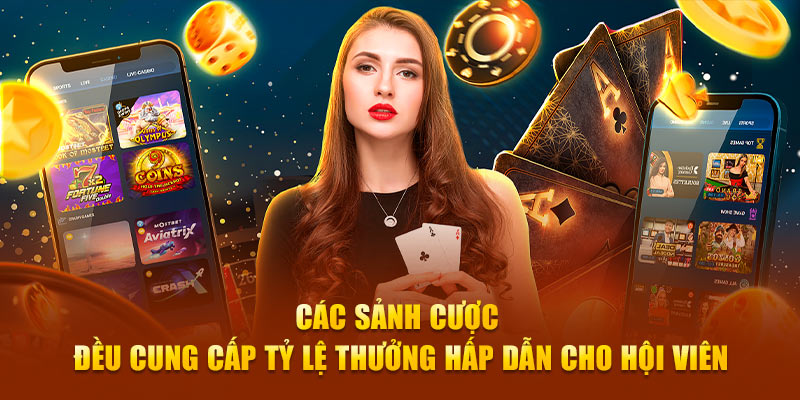 Các sảnh cược đều cung cấp tỷ lệ thưởng hấp dẫn cho hội viên