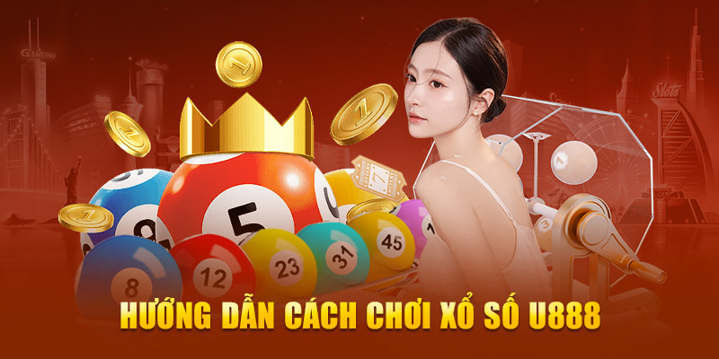 Hướng dẫn cách chơi Xổ Số U888