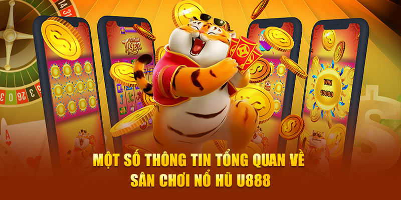 Một số thông tin tổng quan về sân chơi nổ hũ U888