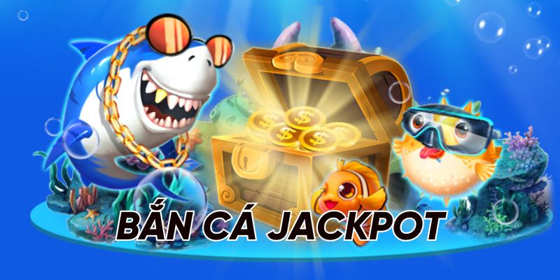 Thế giới Bắn Cá Jackpot đầy hứng khởi