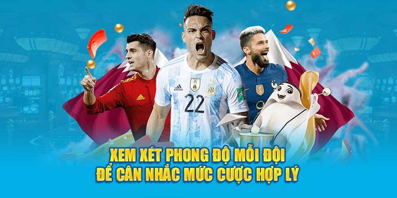 Xem xét phong độ mỗi đội để cân nhắc mức cược hợp lý